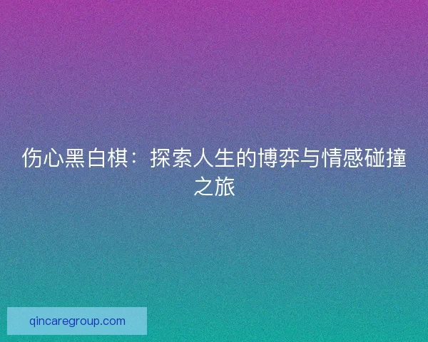 伤心黑白棋：探索人生的博弈与情感碰撞之旅