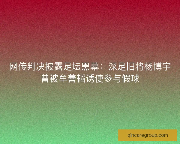 网传判决披露足坛黑幕：深足旧将杨博宇曾被牟善韬诱使参与假球